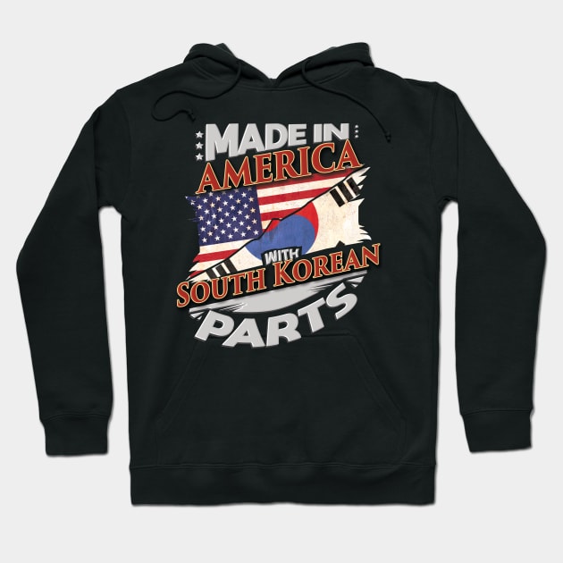 Made In America With South Korean Parts - Gift for South Korean From South Korea Hoodie by Country Flags